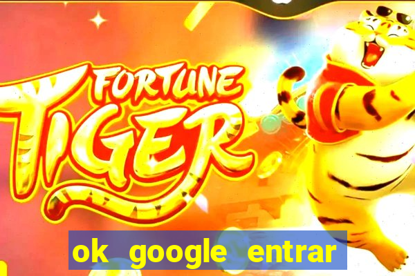 ok google entrar em jogo de c****